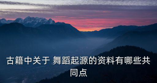 古籍中关于 舞蹈起源的资料有哪些共同点