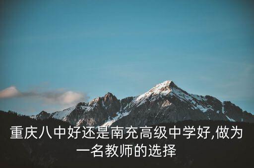 重庆八中好还是南充高级中学好,做为一名教师的选择