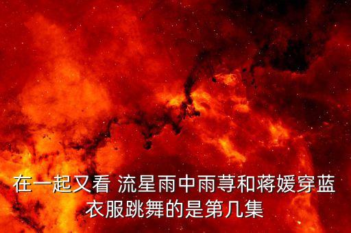 舞蹈流星雨广场舞视频,一起又看流星雨的舞蹈视频