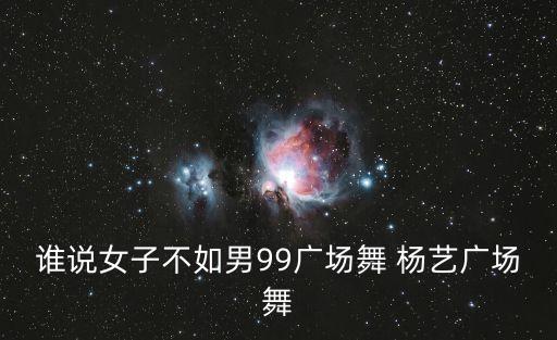 谁说女子不如男99广场舞 杨艺广场舞