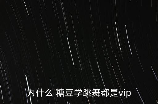 为什么 糖豆学跳舞都是vip