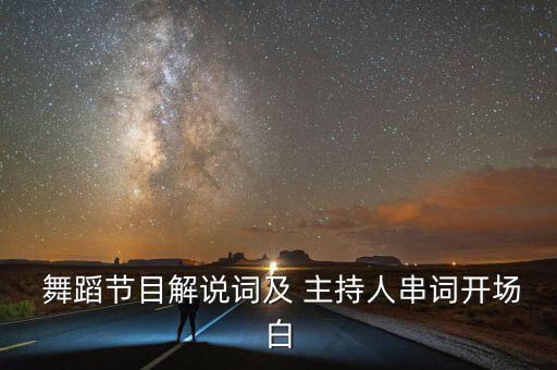  舞蹈节目解说词及 主持人串词开场白