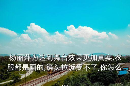 杨丽萍为达到舞台效果更加真实,衣服都是画的,镜头拉近受不了,你怎么...