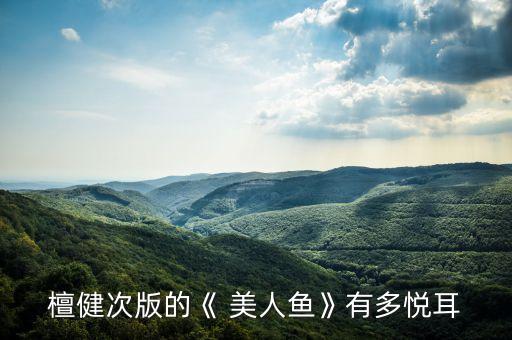 檀健次版的《 美人鱼》有多悦耳