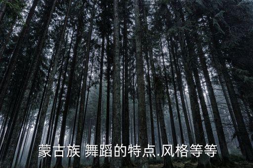  蒙古族 舞蹈的特点.风格等等