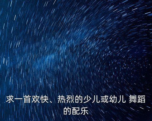 求一首欢快、热烈的少儿或幼儿 舞蹈的配乐
