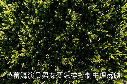 芭蕾舞演员男女要怎样控制生理反映