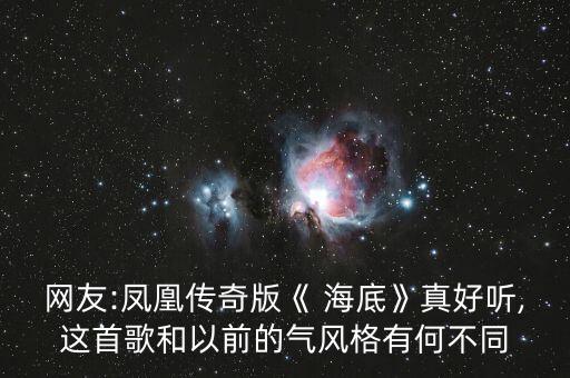 网友:凤凰传奇版《 海底》真好听,这首歌和以前的气风格有何不同
