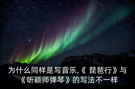 为什么同样是写音乐,《 琵琶行》与《听颖师弹琴》的写法不一样