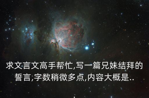 求文言文高手帮忙,写一篇兄妹结拜的誓言,字数稍微多点,内容大概是...