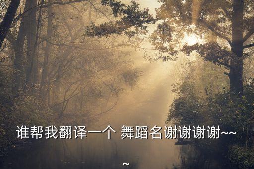 谁帮我翻译一个 舞蹈名谢谢谢谢~~~