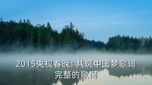 2015央视春晚: 共筑中国梦歌词完整的歌词