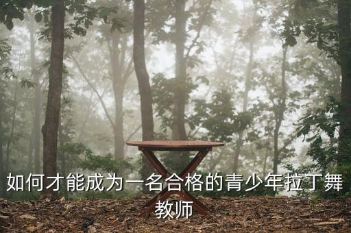 如何才能成为一名合格的青少年拉丁舞教师