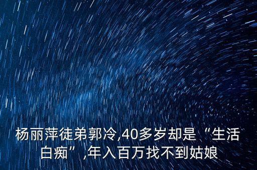 杨丽萍徒弟郭冷,40多岁却是“生活白痴”,年入百万找不到姑娘