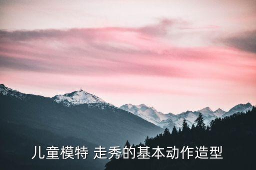 儿童模特 走秀的基本动作造型
