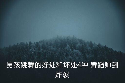 男孩跳舞的好处和坏处4种 舞蹈帅到炸裂