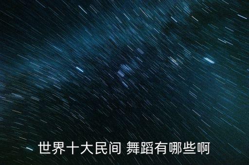世界十大民间 舞蹈有哪些啊