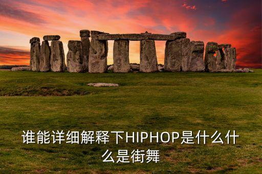 谁能详细解释下HIPHOP是什么什么是街舞