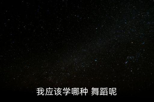 我应该学哪种 舞蹈呢