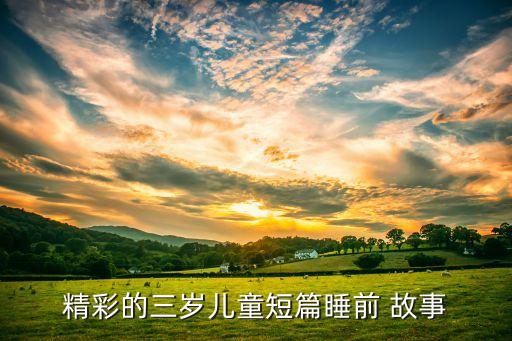 精彩的三岁儿童短篇睡前 故事