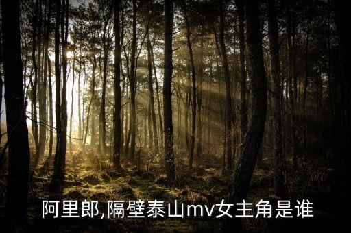  阿里郎,隔壁泰山mv女主角是谁