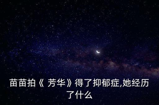苗苗拍《 芳华》得了抑郁症,她经历了什么