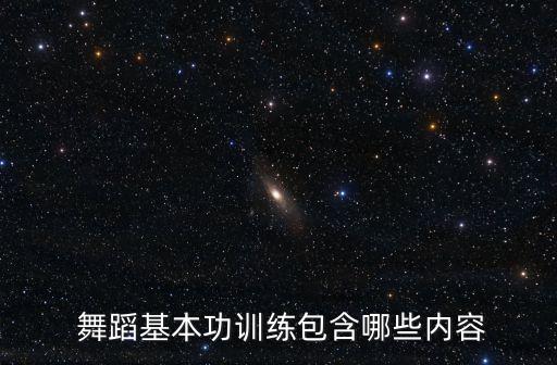  舞蹈基本功训练包含哪些内容