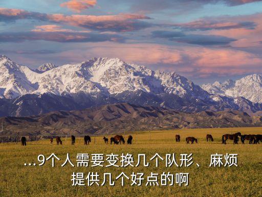 ...9个人需要变换几个队形、麻烦提供几个好点的啊