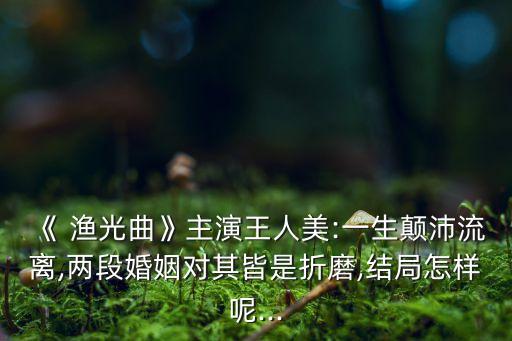 《 渔光曲》主演王人美:一生颠沛流离,两段婚姻对其皆是折磨,结局怎样呢...
