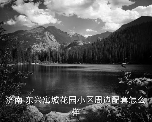 济南 东兴寓城花园小区周边配套怎么样