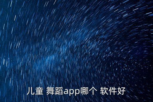 儿童 舞蹈app哪个 软件好