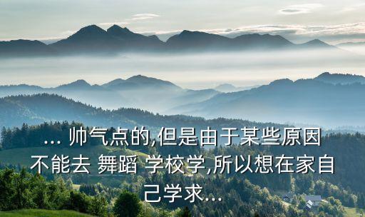 男生帅气舞蹈学校,幼儿园男生舞蹈帅气动作简单