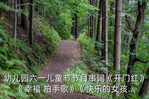 幼儿园六一儿童节节目串词《开门红》《幸福 拍手歌》《快乐的女孩...