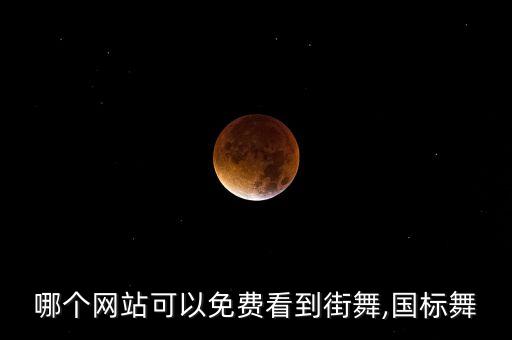 哪个网站可以免费看到街舞,国标舞