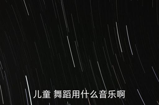 儿童 舞蹈用什么音乐啊