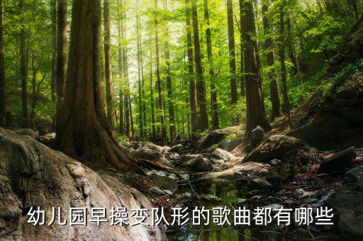 幼儿园早操变队形的歌曲都有哪些