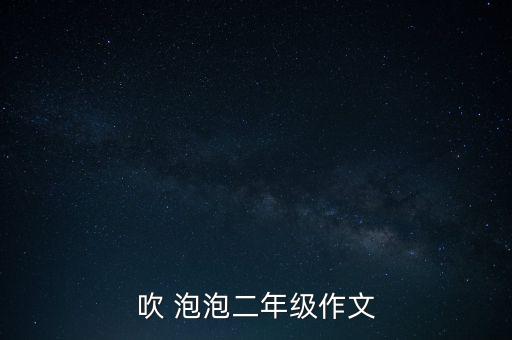 吹 泡泡二年级作文