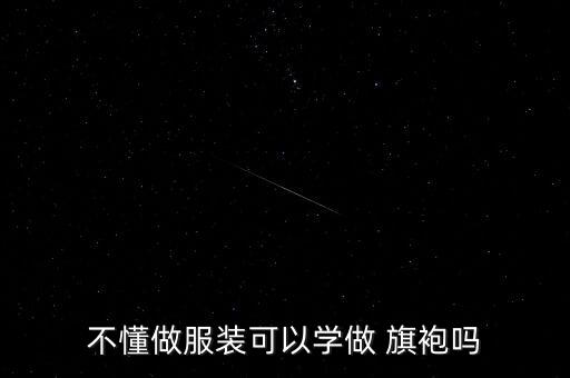 不懂做服装可以学做 旗袍吗