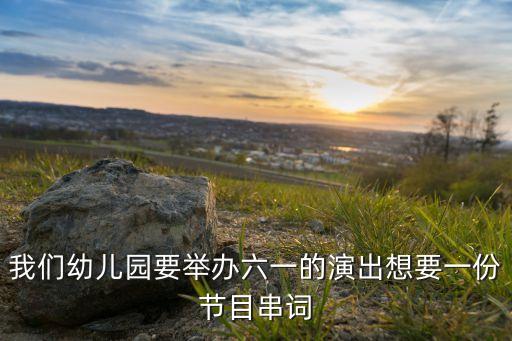 我们幼儿园要举办六一的演出想要一份节目串词