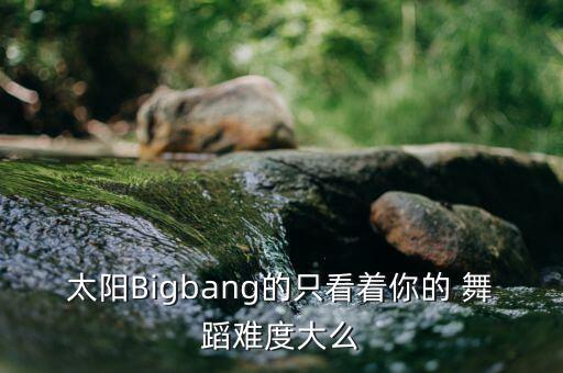 bigbang小学舞蹈视频,一天一天bigbang舞蹈视频