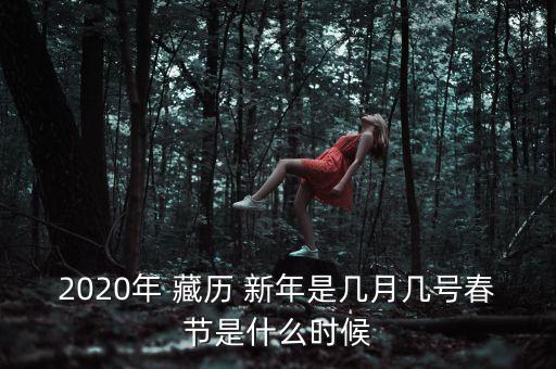 2020年 藏历 新年是几月几号春节是什么时候