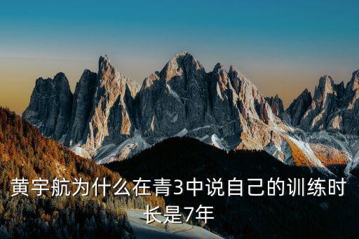 黄宇航为什么在青3中说自己的训练时长是7年