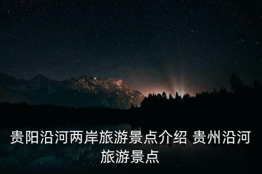 贵阳沿河两岸旅游景点介绍 贵州沿河旅游景点