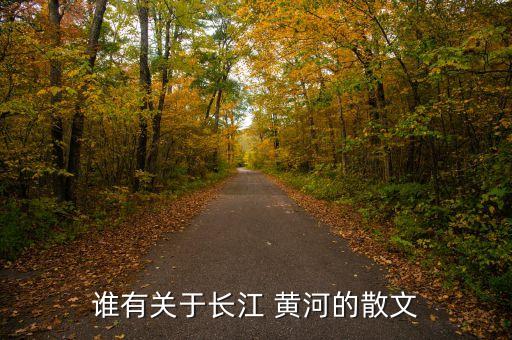 谁有关于长江 黄河的散文
