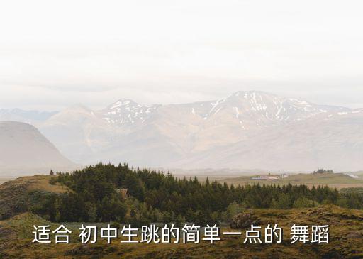 适合 初中生跳的简单一点的 舞蹈