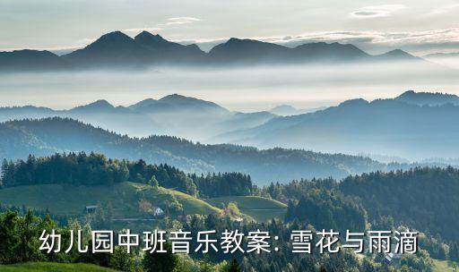 幼儿园中班音乐教案: 雪花与雨滴