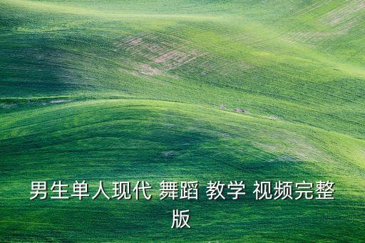 男生单人现代 舞蹈 教学 视频完整版