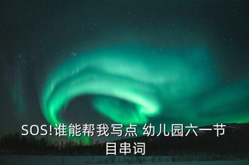 SOS!谁能帮我写点 幼儿园六一节目串词