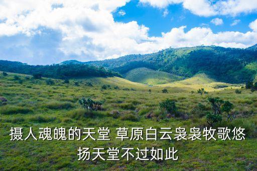 摄人魂魄的天堂 草原白云袅袅牧歌悠扬天堂不过如此
