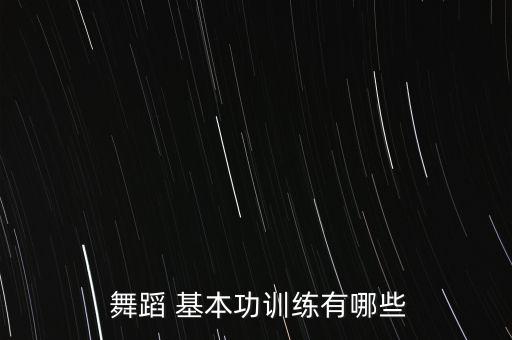  舞蹈 基本功训练有哪些